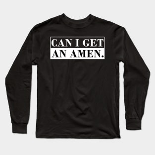 Can I Get an Amen. Long Sleeve T-Shirt